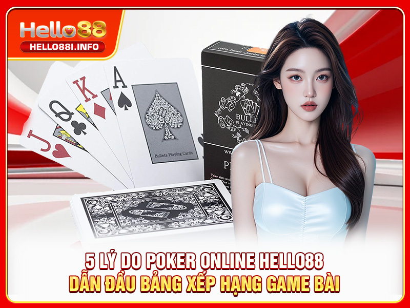 5 Lý Do Poker Online HELLO88 Dẫn Đầu Bảng Xếp Hạng Game Bài