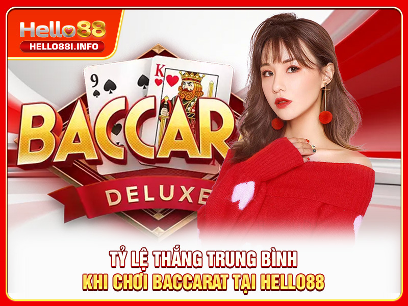 Tỷ lệ thắng trung bình của chơi Baccarat tại HELLO88